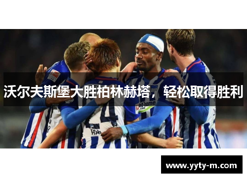 沃尔夫斯堡大胜柏林赫塔，轻松取得胜利