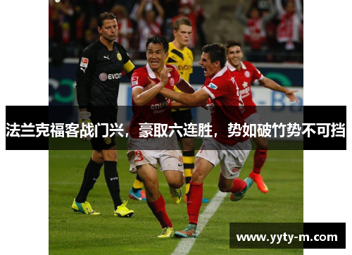 法兰克福客战门兴，豪取六连胜，势如破竹势不可挡