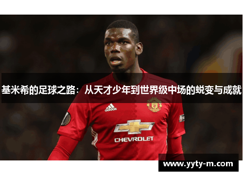 基米希的足球之路：从天才少年到世界级中场的蜕变与成就